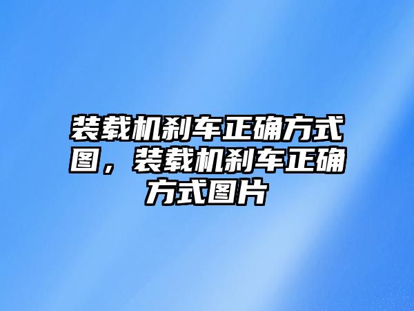 裝載機剎車正確方式圖，裝載機剎車正確方式圖片