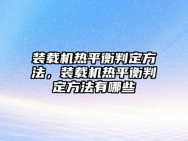 裝載機熱平衡判定方法，裝載機熱平衡判定方法有哪些