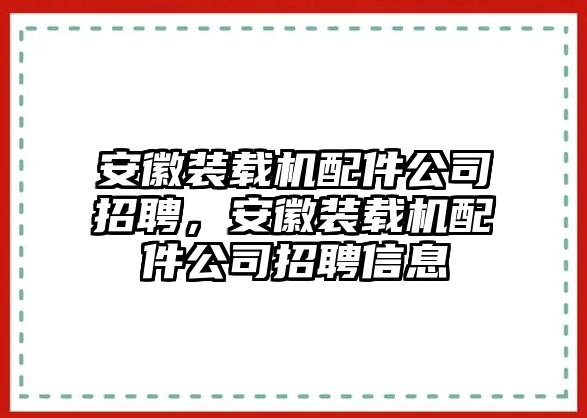 安徽裝載機配件公司招聘，安徽裝載機配件公司招聘信息