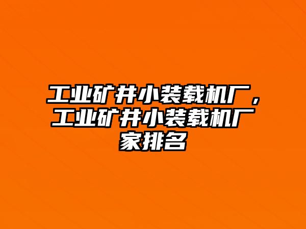 工業(yè)礦井小裝載機(jī)廠，工業(yè)礦井小裝載機(jī)廠家排名