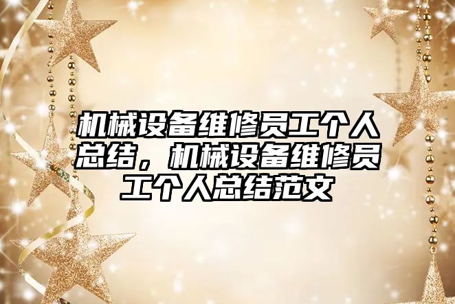 機械設(shè)備維修員工個人總結(jié)，機械設(shè)備維修員工個人總結(jié)范文