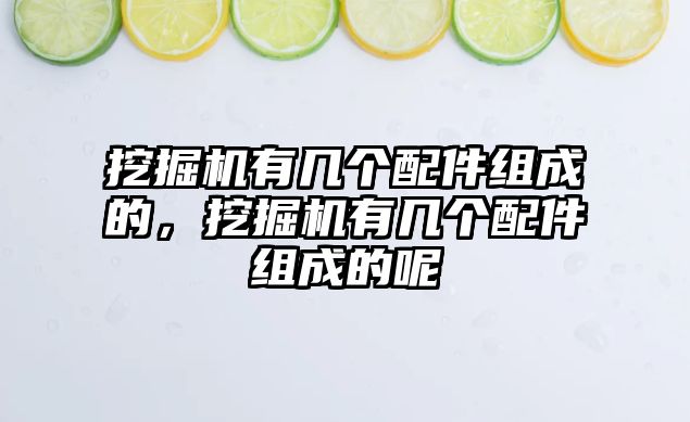 挖掘機有幾個配件組成的，挖掘機有幾個配件組成的呢