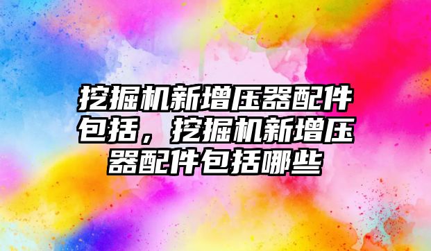 挖掘機新增壓器配件包括，挖掘機新增壓器配件包括哪些