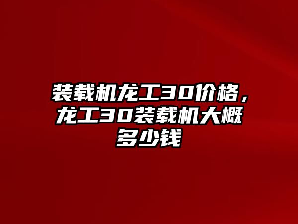 裝載機(jī)龍工30價格，龍工30裝載機(jī)大概多少錢