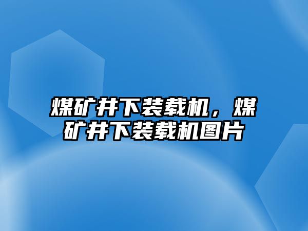 煤礦井下裝載機，煤礦井下裝載機圖片