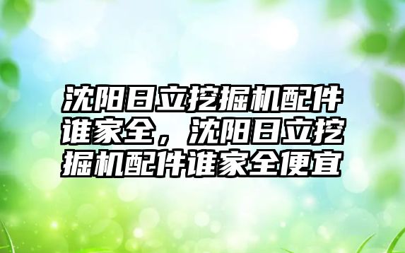 沈陽日立挖掘機配件誰家全，沈陽日立挖掘機配件誰家全便宜