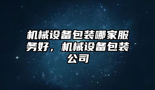 機械設(shè)備包裝哪家服務(wù)好，機械設(shè)備包裝公司