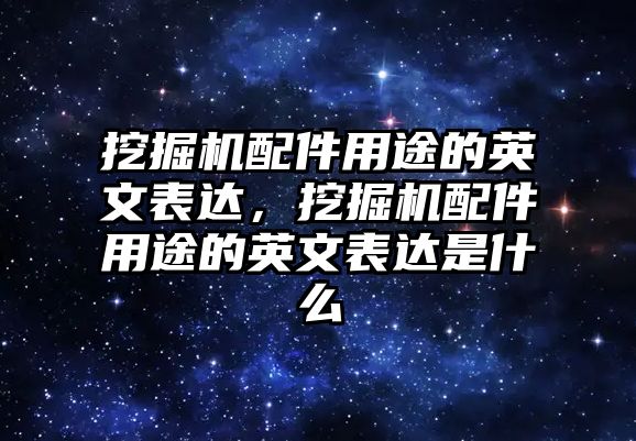 挖掘機(jī)配件用途的英文表達(dá)，挖掘機(jī)配件用途的英文表達(dá)是什么