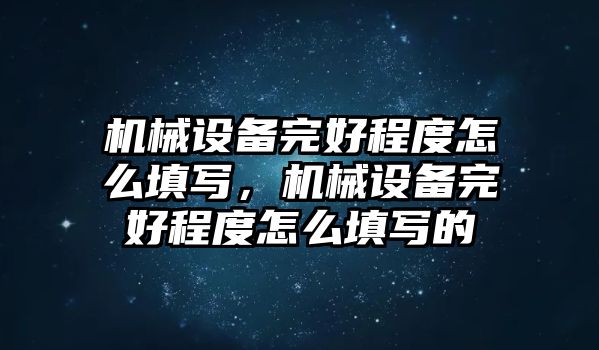 機(jī)械設(shè)備完好程度怎么填寫，機(jī)械設(shè)備完好程度怎么填寫的