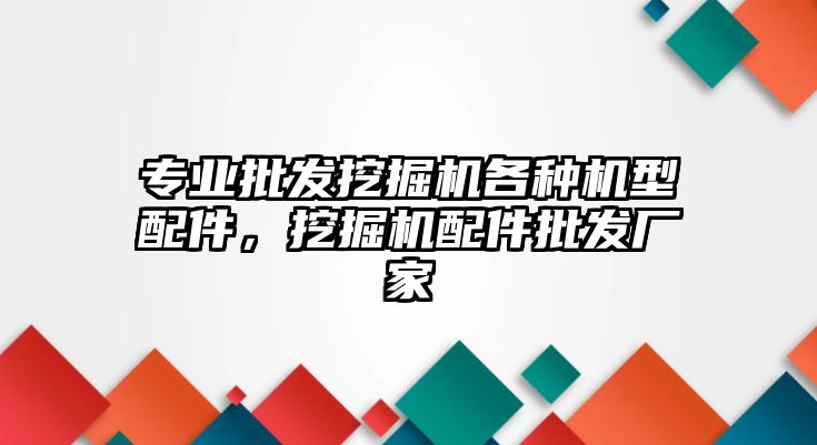 專業(yè)批發(fā)挖掘機各種機型配件，挖掘機配件批發(fā)廠家