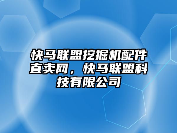 快馬聯(lián)盟挖掘機(jī)配件直賣網(wǎng)，快馬聯(lián)盟科技有限公司