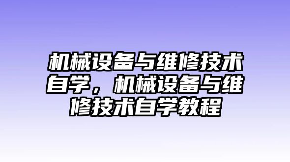 機(jī)械設(shè)備與維修技術(shù)自學(xué)，機(jī)械設(shè)備與維修技術(shù)自學(xué)教程