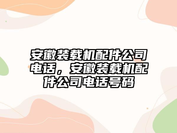 安徽裝載機(jī)配件公司電話，安徽裝載機(jī)配件公司電話號(hào)碼