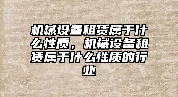 機械設備租賃屬于什么性質，機械設備租賃屬于什么性質的行業(yè)