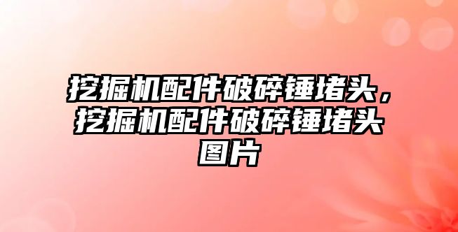 挖掘機配件破碎錘堵頭，挖掘機配件破碎錘堵頭圖片