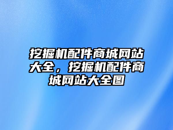 挖掘機配件商城網(wǎng)站大全，挖掘機配件商城網(wǎng)站大全圖