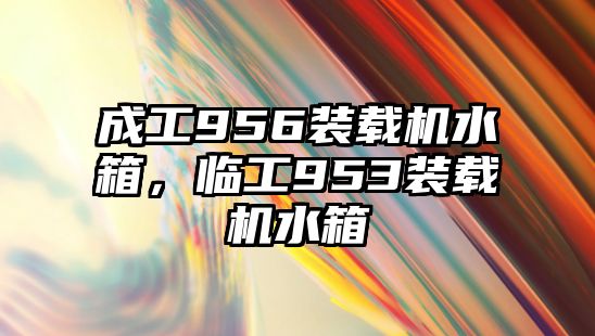 成工956裝載機水箱，臨工953裝載機水箱