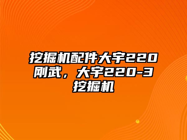 挖掘機(jī)配件大宇220剛武，大宇220-3挖掘機(jī)