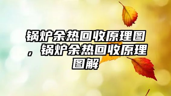 鍋爐余熱回收原理圖，鍋爐余熱回收原理圖解