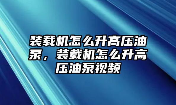 裝載機(jī)怎么升高壓油泵，裝載機(jī)怎么升高壓油泵視頻