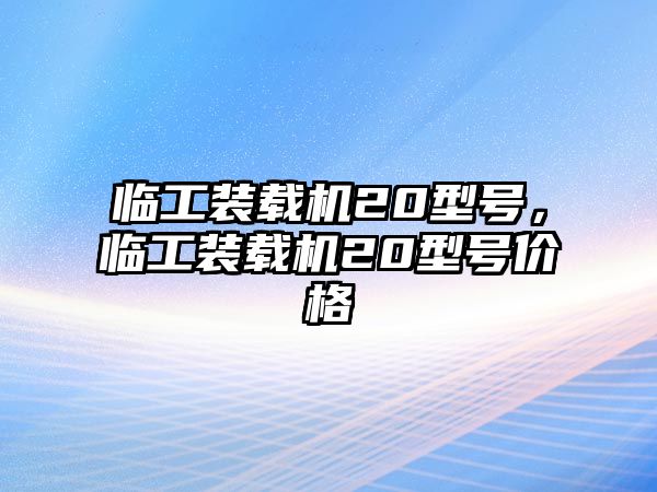 臨工裝載機20型號，臨工裝載機20型號價格