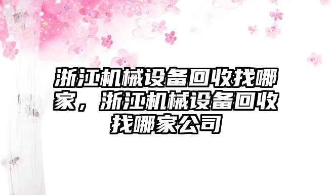 浙江機(jī)械設(shè)備回收找哪家，浙江機(jī)械設(shè)備回收找哪家公司