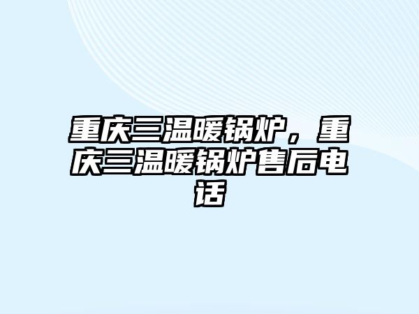 重慶三溫暖鍋爐，重慶三溫暖鍋爐售后電話