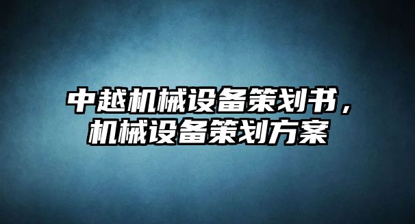 中越機械設備策劃書，機械設備策劃方案