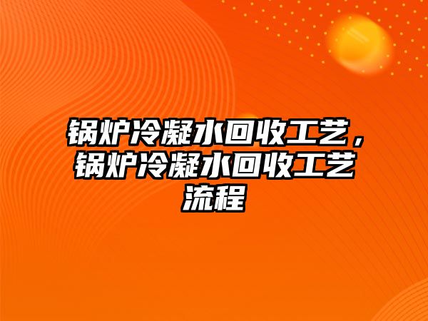 鍋爐冷凝水回收工藝，鍋爐冷凝水回收工藝流程