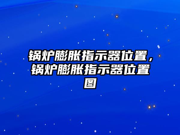 鍋爐膨脹指示器位置，鍋爐膨脹指示器位置圖