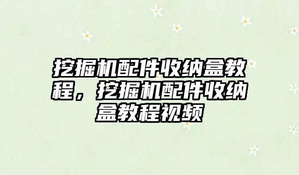 挖掘機(jī)配件收納盒教程，挖掘機(jī)配件收納盒教程視頻