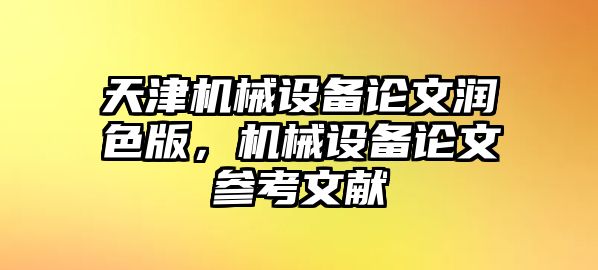 天津機械設(shè)備論文潤色版，機械設(shè)備論文參考文獻