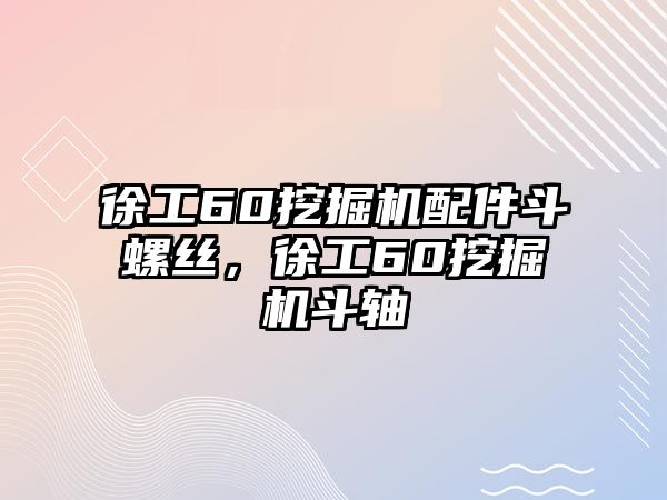 徐工60挖掘機配件斗螺絲，徐工60挖掘機斗軸