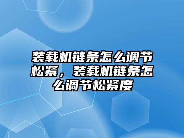 裝載機(jī)鏈條怎么調(diào)節(jié)松緊，裝載機(jī)鏈條怎么調(diào)節(jié)松緊度