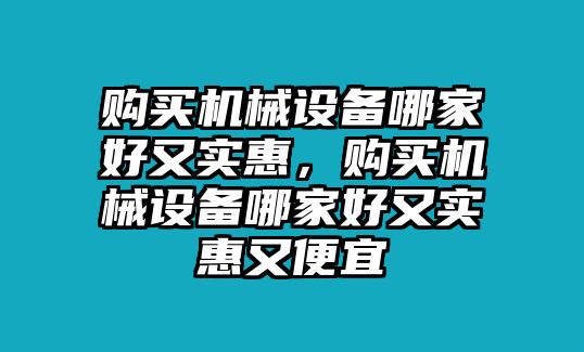 購買機械設備哪家好又實惠，購買機械設備哪家好又實惠又便宜