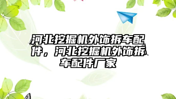 河北挖掘機外飾拆車配件，河北挖掘機外飾拆車配件廠家