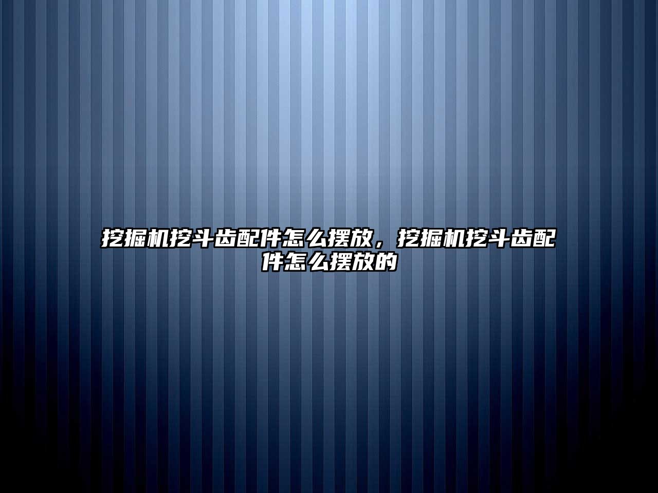 挖掘機挖斗齒配件怎么擺放，挖掘機挖斗齒配件怎么擺放的