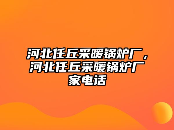 河北任丘采暖鍋爐廠，河北任丘采暖鍋爐廠家電話