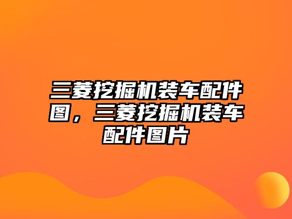 三菱挖掘機裝車配件圖，三菱挖掘機裝車配件圖片