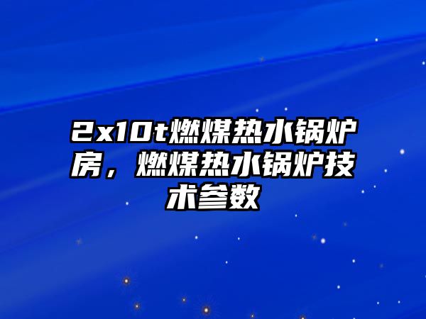 2x10t燃煤熱水鍋爐房，燃煤熱水鍋爐技術參數(shù)