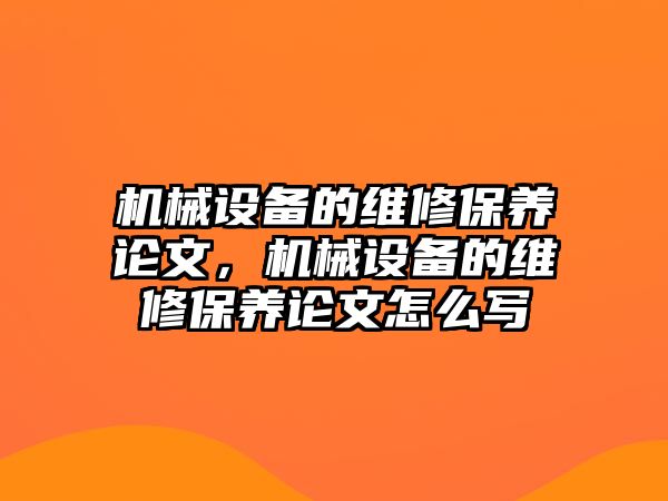 機(jī)械設(shè)備的維修保養(yǎng)論文，機(jī)械設(shè)備的維修保養(yǎng)論文怎么寫