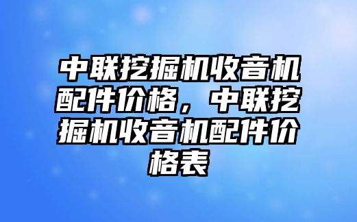 中聯(lián)挖掘機(jī)收音機(jī)配件價(jià)格，中聯(lián)挖掘機(jī)收音機(jī)配件價(jià)格表