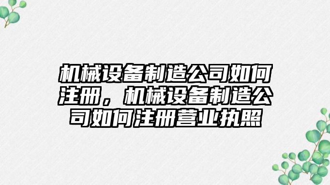 機械設備制造公司如何注冊，機械設備制造公司如何注冊營業(yè)執(zhí)照