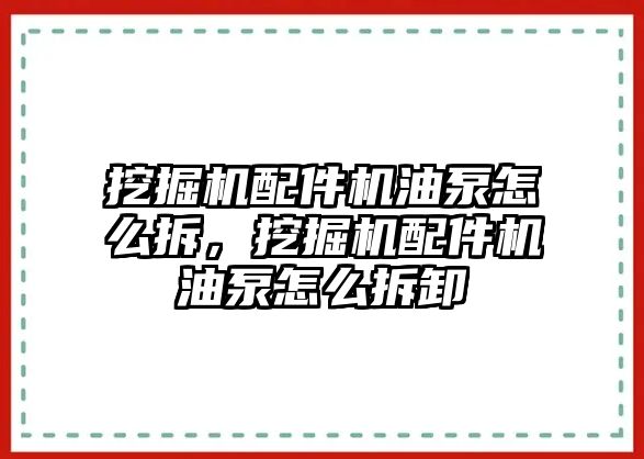 挖掘機配件機油泵怎么拆，挖掘機配件機油泵怎么拆卸