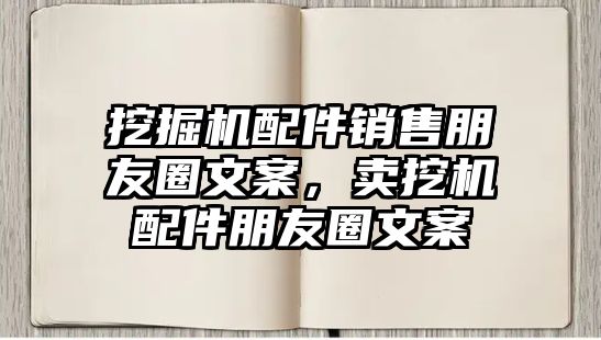 挖掘機(jī)配件銷售朋友圈文案，賣挖機(jī)配件朋友圈文案