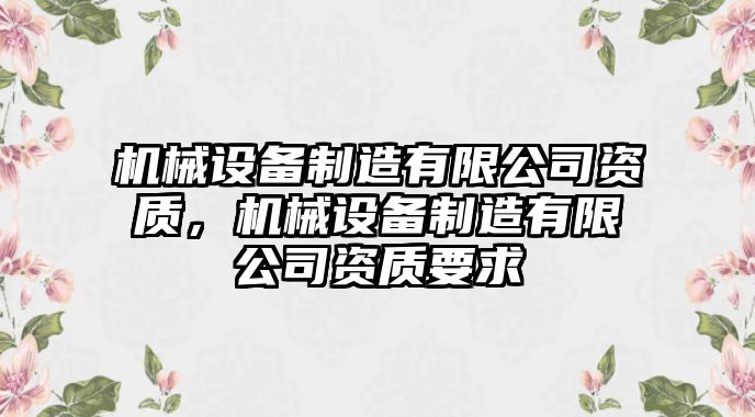 機(jī)械設(shè)備制造有限公司資質(zhì)，機(jī)械設(shè)備制造有限公司資質(zhì)要求