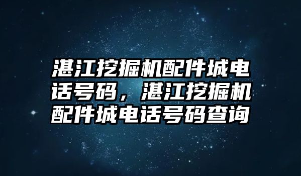 湛江挖掘機(jī)配件城電話號(hào)碼，湛江挖掘機(jī)配件城電話號(hào)碼查詢