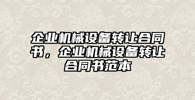 企業(yè)機械設備轉讓合同書，企業(yè)機械設備轉讓合同書范本