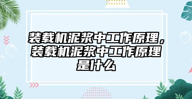 裝載機泥漿中工作原理，裝載機泥漿中工作原理是什么