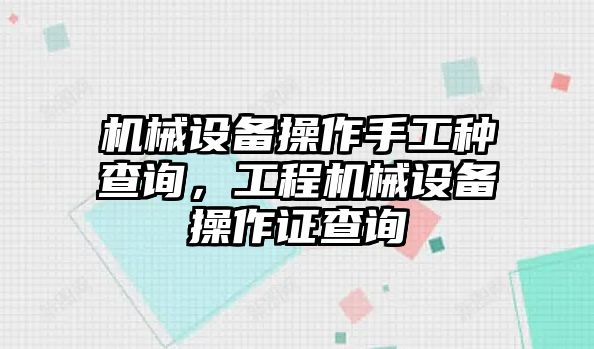 機(jī)械設(shè)備操作手工種查詢，工程機(jī)械設(shè)備操作證查詢